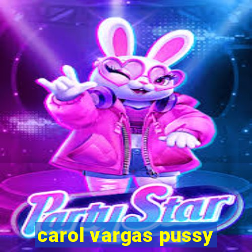 carol vargas pussy